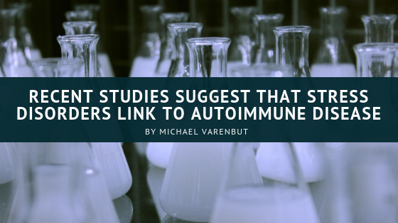Recent Studies Suggest that Stress Disorders Link to Autoimmune Disease